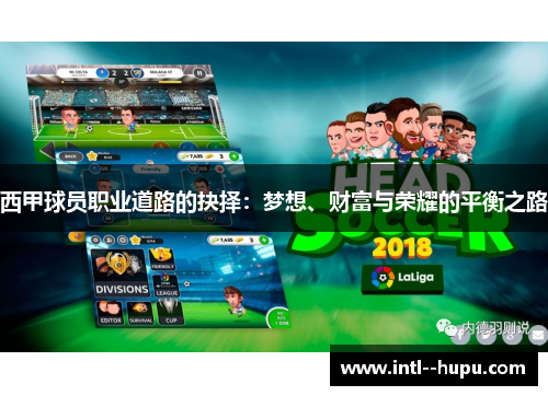 西甲球员职业道路的抉择:梦想、财富与荣耀的平衡之路 西甲球员职业道路的抉择:梦想、财富与荣耀的平衡之路