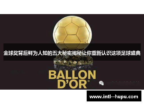 金球奖背后鲜为人知的五大秘密揭秘让你重新认识这项足球盛典 金球奖背后鲜为人知的五大秘密揭秘让你重新认识这项足球盛典